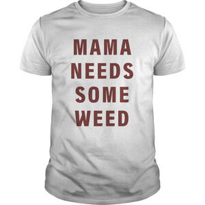 Mama Needs Some Weed Shirt